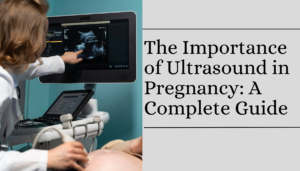 Read more about the article The Importance of Ultrasound in Pregnancy: A Complete Guide