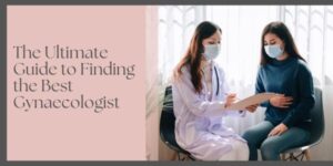 Read more about the article The Ultimate Guide to Finding the Best Gynecologist in Greater Noida: Top Doctors, Services, and Tips