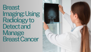 Read more about the article Breast Imaging: Using Radiology to Detect and Manage Breast Cancer